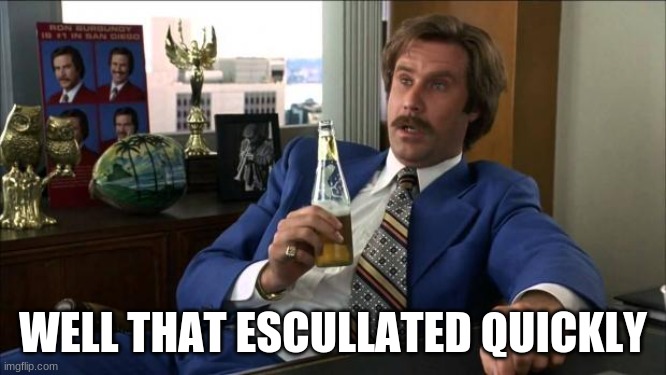 Ron Burgundy | WELL THAT ESCALATED QUICKLY | image tagged in ron burgundy | made w/ Imgflip meme maker