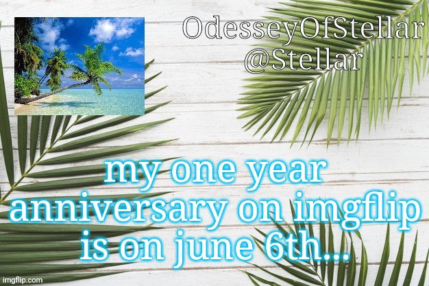 i deleted then came back for those who were wondering | my one year anniversary on imgflip is on june 6th... | image tagged in palms | made w/ Imgflip meme maker