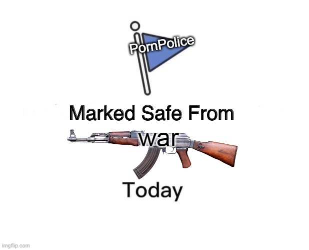 Marked Safe From | PornPolice; war | image tagged in memes,marked safe from | made w/ Imgflip meme maker