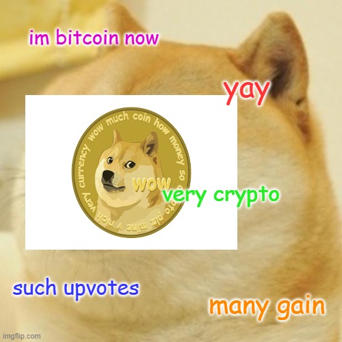 Doge Meme | im bitcoin now; yay; very crypto; such upvotes; many gain | image tagged in memes,doge | made w/ Imgflip meme maker