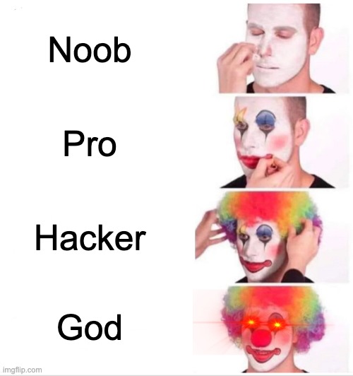 noob-pro-hacker-god | Noob; Pro; Hacker; God | image tagged in memes,clown applying makeup | made w/ Imgflip meme maker