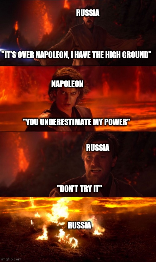 Napoleon High Ground | RUSSIA; "IT'S OVER NAPOLEON, I HAVE THE HIGH GROUND"; NAPOLEON; "YOU UNDERESTIMATE MY POWER"; RUSSIA; "DON'T TRY IT"; RUSSIA | image tagged in high ground don't try it | made w/ Imgflip meme maker