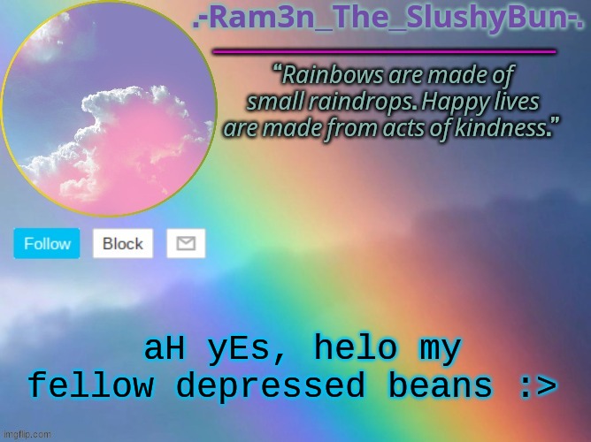 :^) | aH yEs, helo my fellow depressed beans :> | image tagged in bored kid's rain bow template _ _ | made w/ Imgflip meme maker