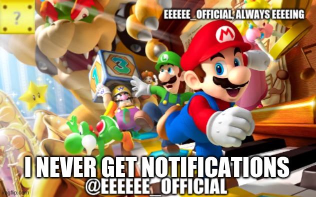 -._.- | I NEVER GET NOTIFICATIONS | image tagged in eeeeeeofficials announcement template | made w/ Imgflip meme maker