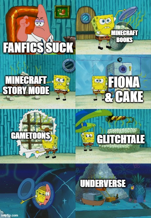 Spongebob diapers meme | FANFICS SUCK MINECRAFT BOOKS MINECRAFT STORY MODE FIONA & CAKE GAMETOONS GLITCHTALE UNDERVERSE | image tagged in spongebob diapers meme | made w/ Imgflip meme maker