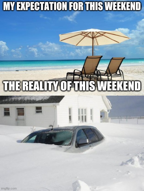 Memorial Day Weekend 2021 | MY EXPECTATION FOR THIS WEEKEND; THE REALITY OF THIS WEEKEND | image tagged in beach,snow storm large | made w/ Imgflip meme maker
