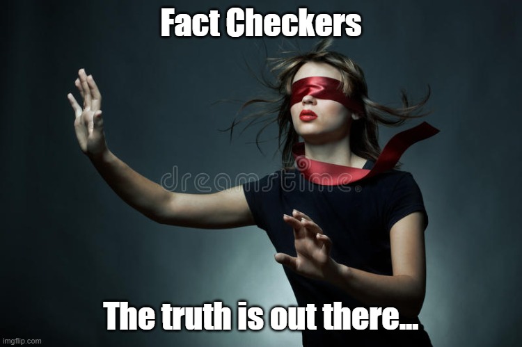 Fact Checkers | Fact Checkers; The truth is out there... | image tagged in fact check,blind,politics,truth | made w/ Imgflip meme maker