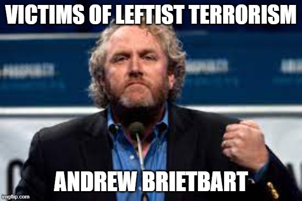 Victims of Leftist Terrorism: Andrew Brietbart | VICTIMS OF LEFTIST TERRORISM; ANDREW BRIETBART | image tagged in nwo,leftist terrorism,media censorship | made w/ Imgflip meme maker