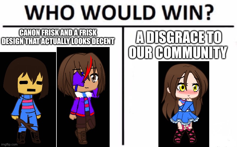 Tell me in the comments | CANON FRISK AND A FRISK DESIGN THAT ACTUALLY LOOKS DECENT; A DISGRACE TO OUR COMMUNITY | image tagged in memes,who would win | made w/ Imgflip meme maker