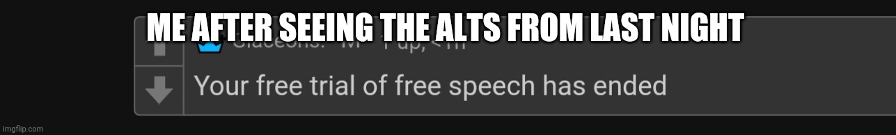 Trial | ME AFTER SEEING THE ALTS FROM LAST NIGHT | image tagged in trial | made w/ Imgflip meme maker