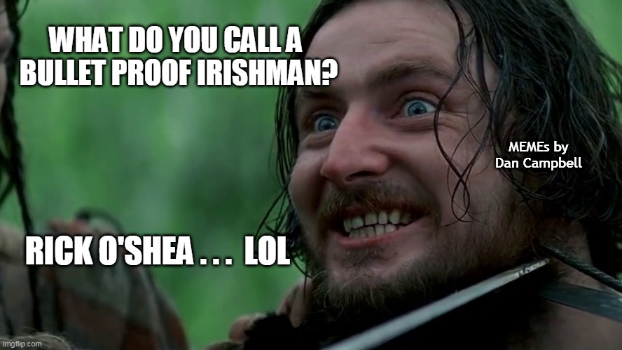 Braveheart- Stephen the Irishman | WHAT DO YOU CALL A 
BULLET PROOF IRISHMAN? MEMEs by Dan Campbell; RICK O'SHEA . . .  LOL | image tagged in braveheart- stephen the irishman | made w/ Imgflip meme maker