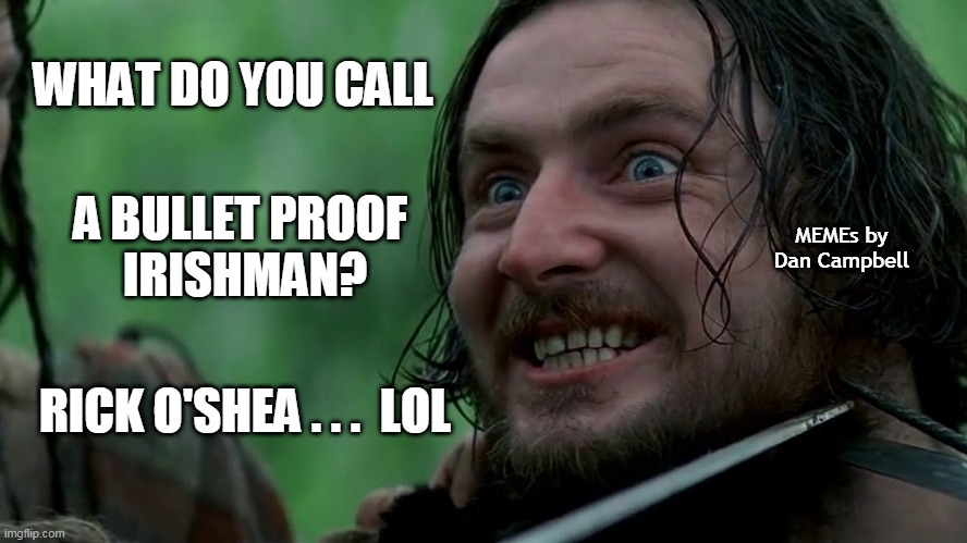 Braveheart- Stephen the Irishman | WHAT DO YOU CALL; A BULLET PROOF 
IRISHMAN? MEMEs by Dan Campbell; RICK O'SHEA . . .  LOL | image tagged in braveheart- stephen the irishman | made w/ Imgflip meme maker