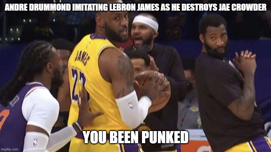 lebron punked | ANDRE DRUMMOND IMITATING LEBRON JAMES AS HE DESTROYS JAE CROWDER; YOU BEEN PUNKED | image tagged in punk,lebron james | made w/ Imgflip meme maker