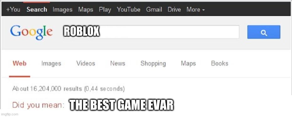 Did You Mean...? | ROBLOX; THE BEST GAME EVAR | image tagged in did you mean | made w/ Imgflip meme maker