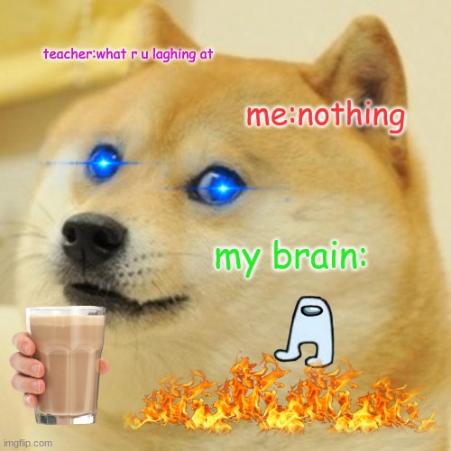 Doge Meme | teacher:what r u laghing at; me:nothing; my brain: | image tagged in memes,doge | made w/ Imgflip meme maker
