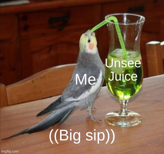 DIY Unsee Juice Meme | Me Unsee Juice ((Big sip)) | image tagged in diy unsee juice meme | made w/ Imgflip meme maker