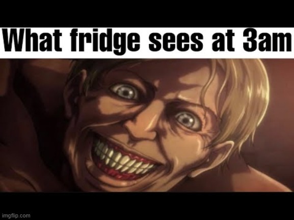 image tagged in fridge,3 am,attack on titan | made w/ Imgflip meme maker