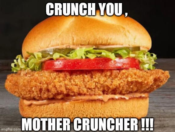 Mother Cruncher | CRUNCH YOU , MOTHER CRUNCHER !!! | image tagged in chicken | made w/ Imgflip meme maker