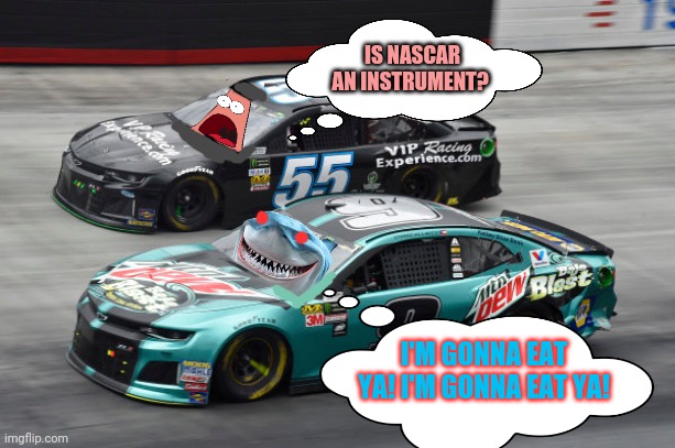 Bruce races Patrick! | IS NASCAR AN INSTRUMENT? I'M GONNA EAT YA! I'M GONNA EAT YA! | image tagged in nascar,racing,patrick star,finding nemo sharks,crossover memes,sports | made w/ Imgflip meme maker