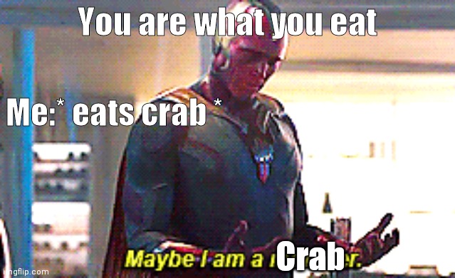 i will evolve to crab | You are what you eat; Me:* eats crab *; Crab | image tagged in maybe i am a monster | made w/ Imgflip meme maker