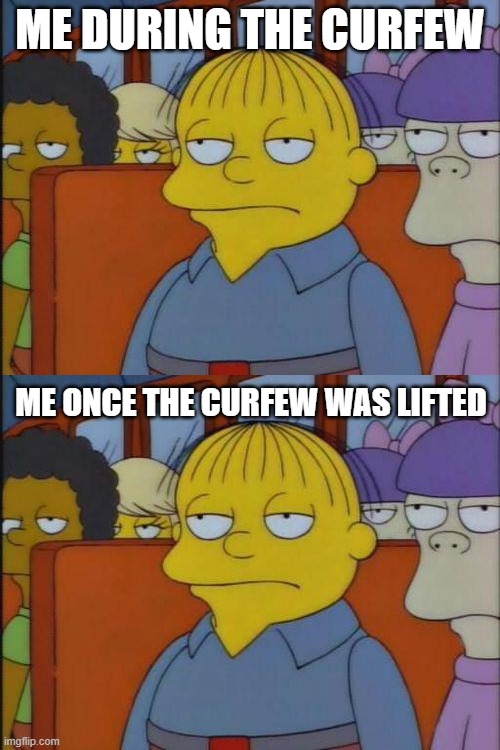 idgaf about the curfew | ME DURING THE CURFEW; ME ONCE THE CURFEW WAS LIFTED | image tagged in covid,curfew | made w/ Imgflip meme maker
