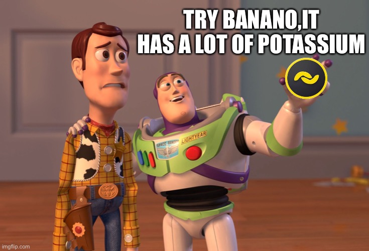 X, X Everywhere Meme | TRY BANANO,IT HAS A LOT OF POTASSIUM | image tagged in memes,x x everywhere,banano | made w/ Imgflip meme maker