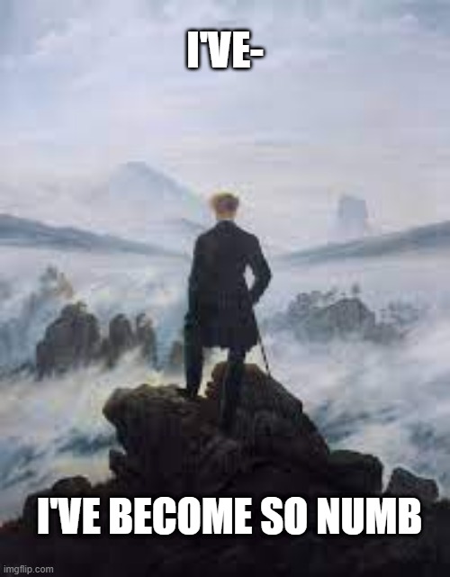 I'VE-; I'VE BECOME SO NUMB | made w/ Imgflip meme maker