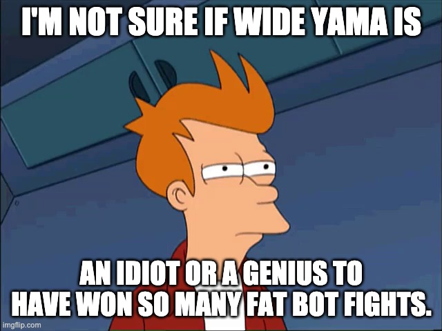 Squinty Simpson |  I'M NOT SURE IF WIDE YAMA IS; AN IDIOT OR A GENIUS TO HAVE WON SO MANY FAT BOT FIGHTS. | image tagged in squinty simpson,wide yama | made w/ Imgflip meme maker