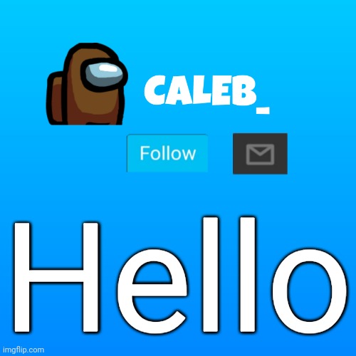 Caleb_ Announcement | Hello | image tagged in caleb_ announcement | made w/ Imgflip meme maker