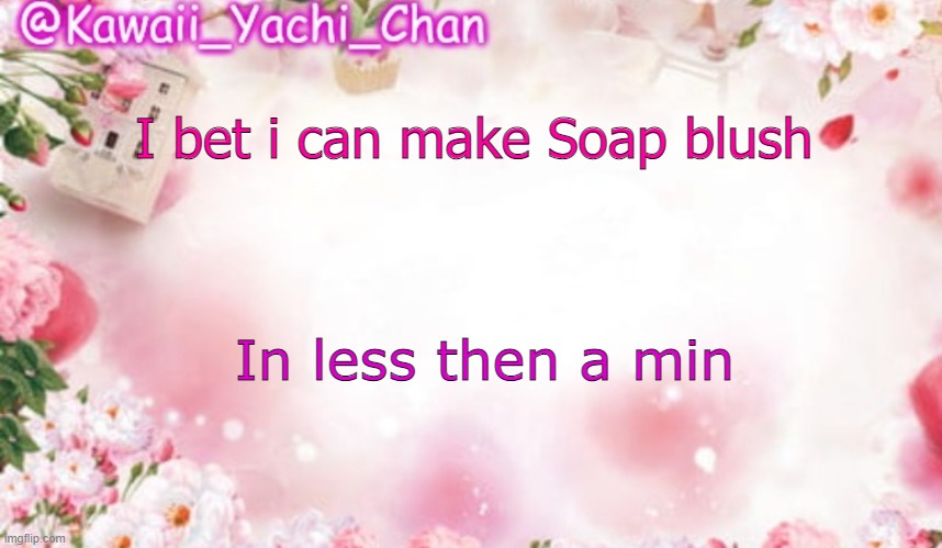 Yachi's follower temp | I bet i can make Soap blush; In less then a min | image tagged in yachi's follower temp | made w/ Imgflip meme maker