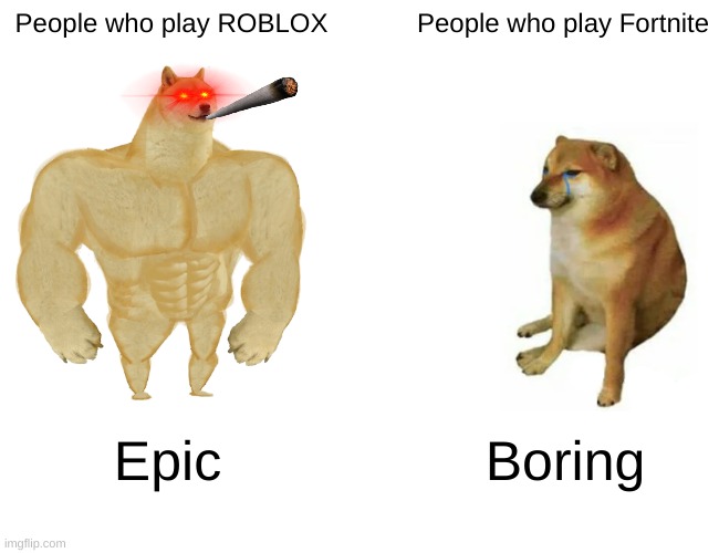 ROBLOX vs. Fortnite People | People who play ROBLOX; People who play Fortnite; Epic; Boring | image tagged in memes,buff doge vs cheems | made w/ Imgflip meme maker