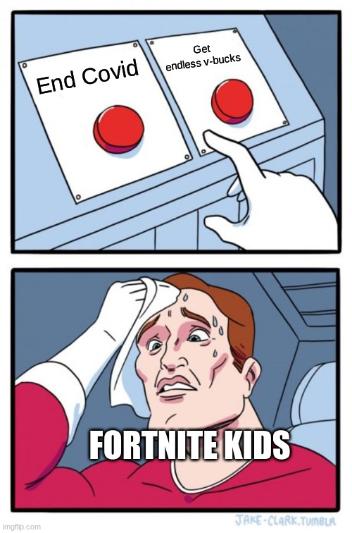 E | Get endless v-bucks; End Covid; FORTNITE KIDS | image tagged in memes,two buttons | made w/ Imgflip meme maker
