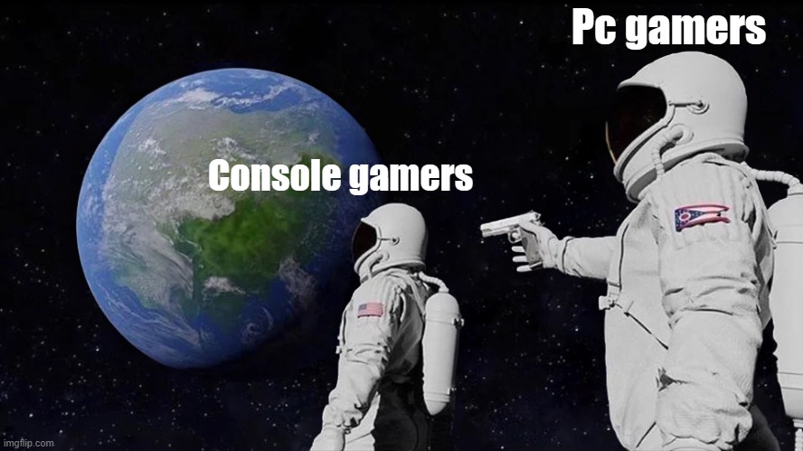 Always Has Been | Pc gamers; Console gamers | image tagged in memes,always has been | made w/ Imgflip meme maker