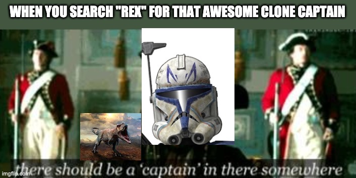 WHEN YOU SEARCH "REX" FOR THAT AWESOME CLONE CAPTAIN | image tagged in memes,captain rex,google search | made w/ Imgflip meme maker