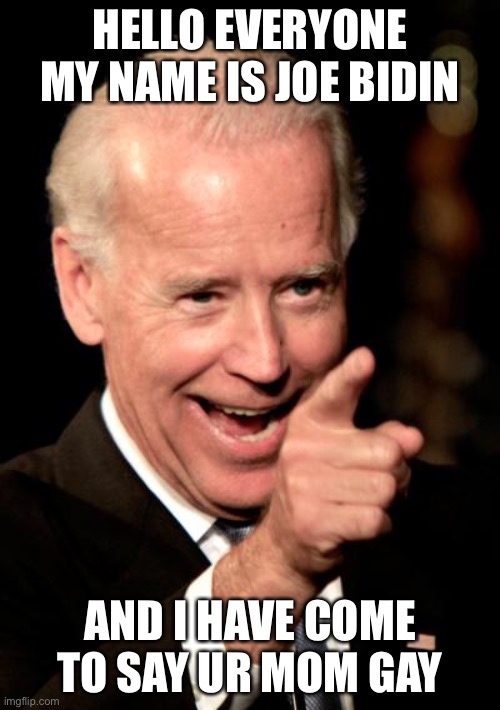 Smilin Biden | HELLO EVERYONE MY NAME IS JOE BIDIN; AND I HAVE COME TO SAY UR MOM GAY | image tagged in memes,smilin biden | made w/ Imgflip meme maker