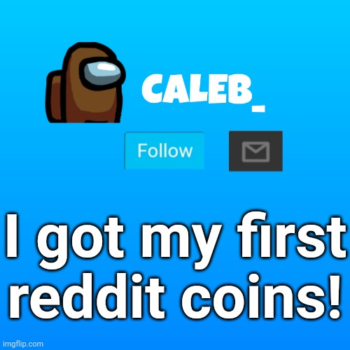 Caleb_ Announcement | I got my first reddit coins! | image tagged in caleb_ announcement | made w/ Imgflip meme maker
