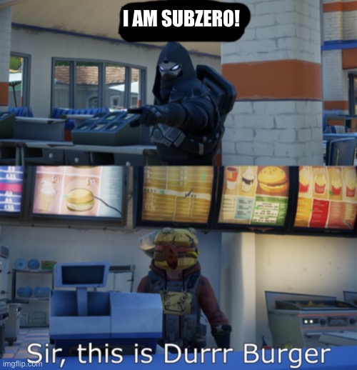 Wrong place buddy. | I AM SUBZERO! | image tagged in sir this is a durr burger,mortal kombat,memes | made w/ Imgflip meme maker