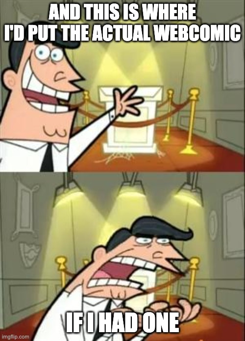 This Is Where I'd Put My Trophy If I Had One | AND THIS IS WHERE I'D PUT THE ACTUAL WEBCOMIC; IF I HAD ONE | image tagged in memes,this is where i'd put my trophy if i had one | made w/ Imgflip meme maker