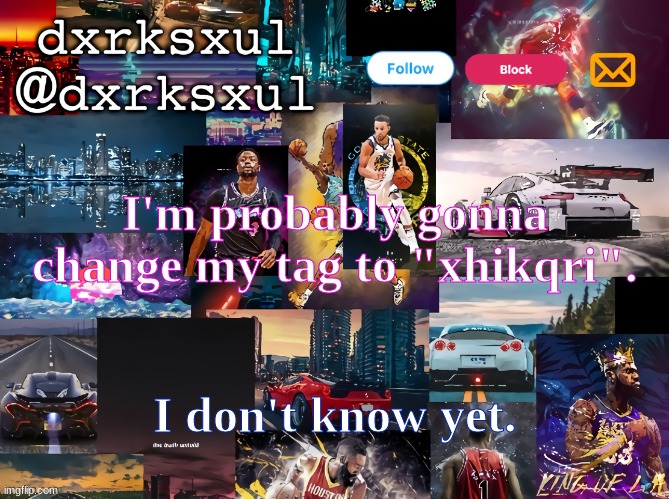 dxrksxul temp | I'm probably gonna change my tag to "xhikqri". I don't know yet. | image tagged in dxrksxul temp | made w/ Imgflip meme maker
