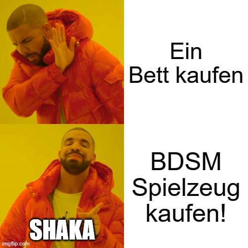 Drake Hotline Bling Meme |  Ein Bett kaufen; BDSM Spielzeug kaufen! SHAKA | image tagged in memes,drake hotline bling | made w/ Imgflip meme maker