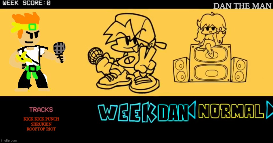 FNF custom week | DAN THE MAN; DAN; KICK KICK PUNCH
SHRUKIEN
ROOFTOP RIOT | image tagged in fnf custom week | made w/ Imgflip meme maker