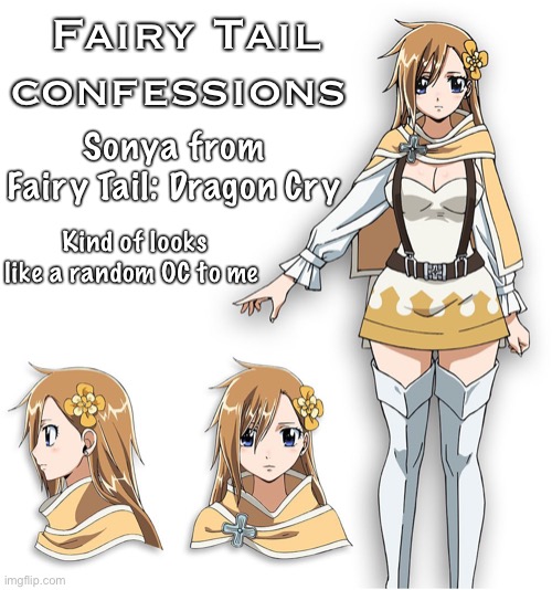 Sonya Fairy Tail Dragon Cry | Fairy Tail confessions; Sonya from Fairy Tail: Dragon Cry; Kind of looks like a random OC to me | image tagged in fairy tail,fairy tail confessions,confession,fairy tail dragon cry,oc,unpopular opinion | made w/ Imgflip meme maker