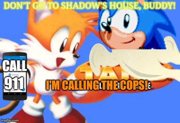 DON'T GO TO SHADOW'S HOUSE, BUDDY! I'M CALLING THE COPS! | made w/ Imgflip meme maker