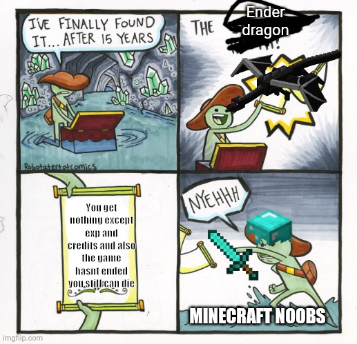 Seriously minecraft? | Ender dragon; You get nothing except exp and credits and also the game hasnt ended you still can die; MINECRAFT NOOBS | image tagged in memes,the scroll of truth | made w/ Imgflip meme maker