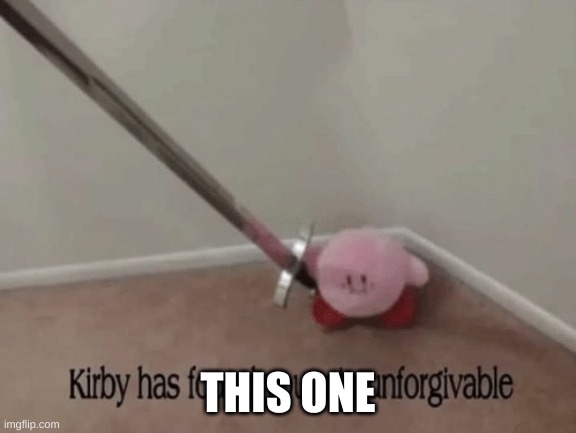 Kirby has found your sin unforgivable | THIS ONE | image tagged in kirby has found your sin unforgivable | made w/ Imgflip meme maker