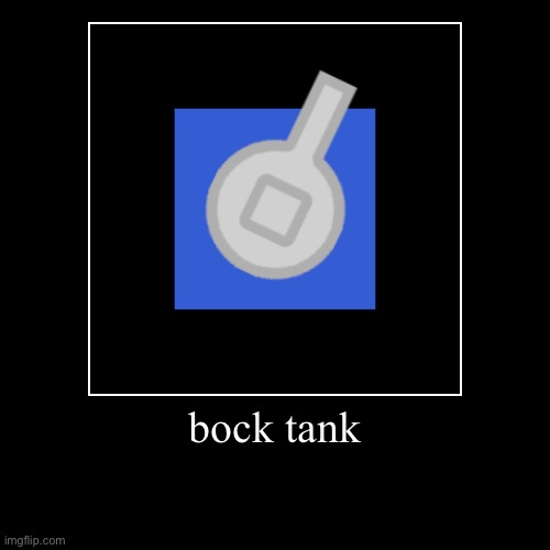 bock tank | image tagged in funny,demotivationals | made w/ Imgflip demotivational maker