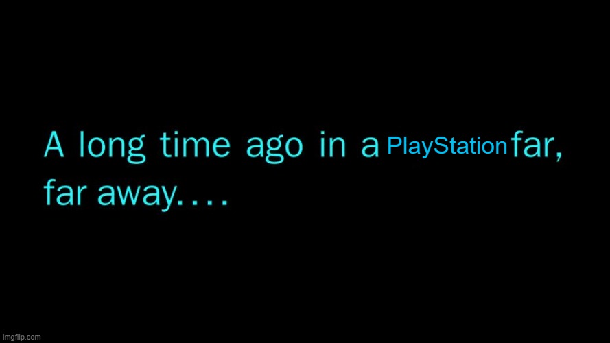 A long time ago in a galaxy far far away | PlayStation | image tagged in a long time ago in a galaxy far far away | made w/ Imgflip meme maker