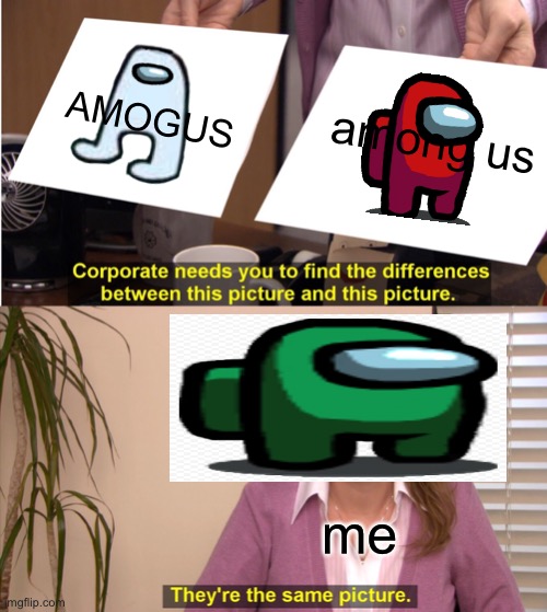 THESE ARE THE SAME PICTURE!!!!! | AMOGUS; among us; me | image tagged in memes,they're the same picture | made w/ Imgflip meme maker