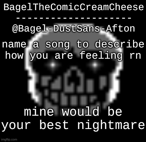 .-. | name a song to describe how you are feeling rn; mine would be your best nightmare | image tagged in announcement thing 17 | made w/ Imgflip meme maker