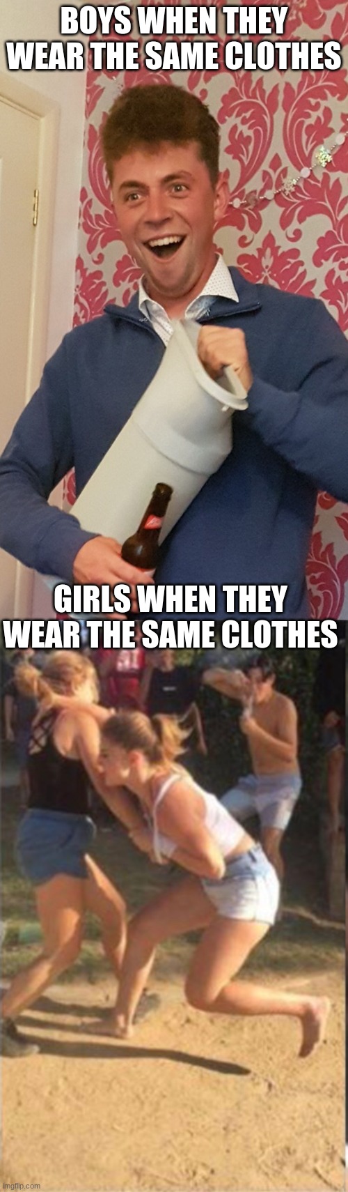 BOYS WHEN THEY WEAR THE SAME CLOTHES; GIRLS WHEN THEY WEAR THE SAME CLOTHES | image tagged in smiling weirdo,two girls fighting | made w/ Imgflip meme maker